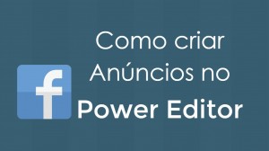 como-criar-anuncios-no-power-editor